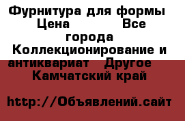 Фурнитура для формы › Цена ­ 1 499 - Все города Коллекционирование и антиквариат » Другое   . Камчатский край